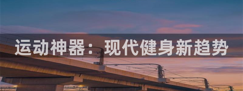 哈哈体育官方：运动神器：现代健身新趋势
